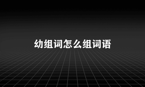 幼组词怎么组词语