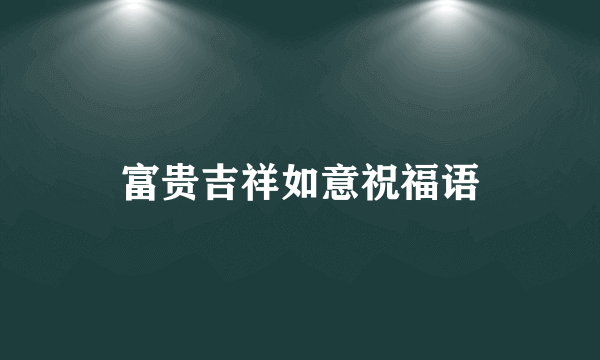 富贵吉祥如意祝福语