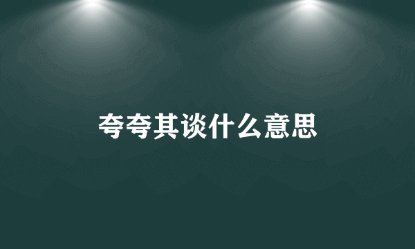 夸夸其谈什么意思