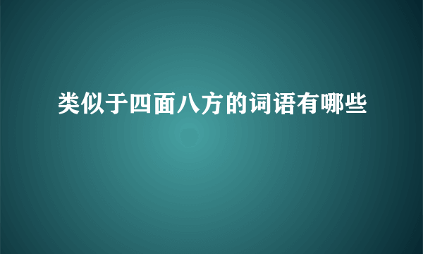 类似于四面八方的词语有哪些