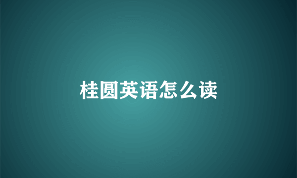 桂圆英语怎么读
