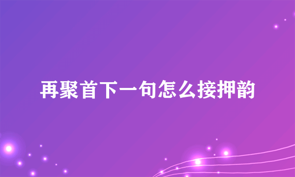 再聚首下一句怎么接押韵