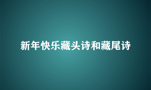 新年快乐藏头诗和藏尾诗
