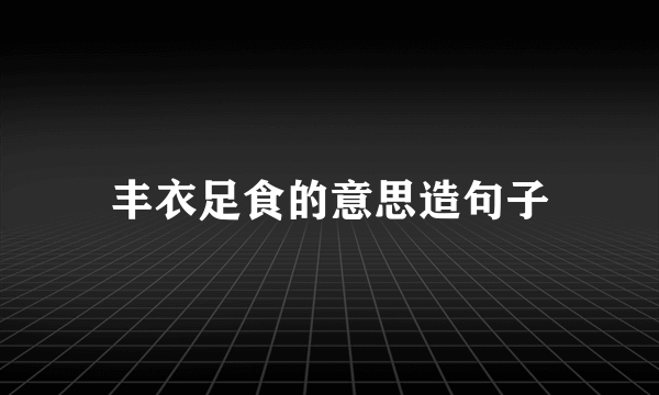 丰衣足食的意思造句子