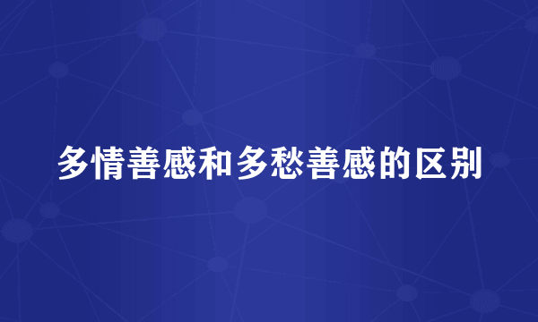 多情善感和多愁善感的区别