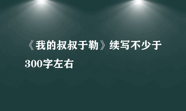 《我的叔叔于勒》续写不少于300字左右