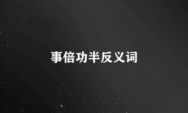 事倍功半反义词