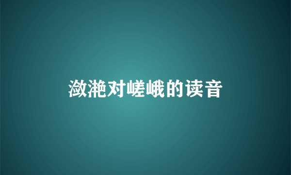 潋滟对嵯峨的读音