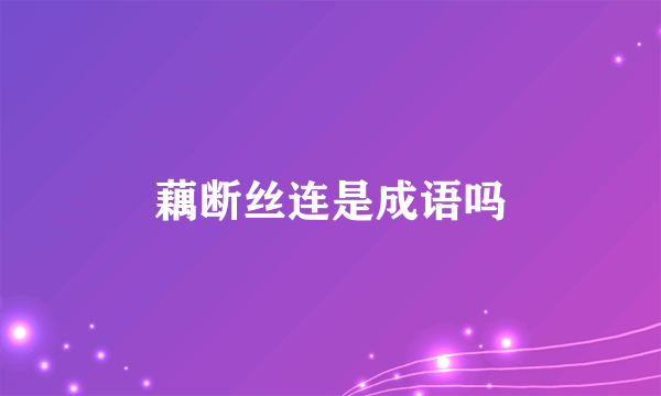 藕断丝连是成语吗