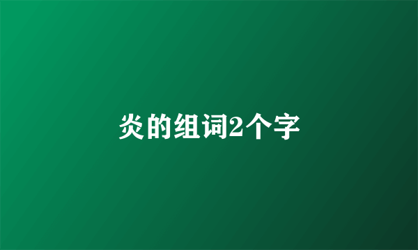 炎的组词2个字