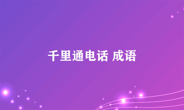千里通电话 成语