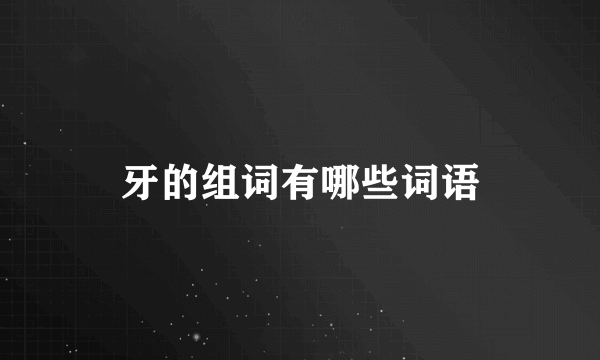 牙的组词有哪些词语