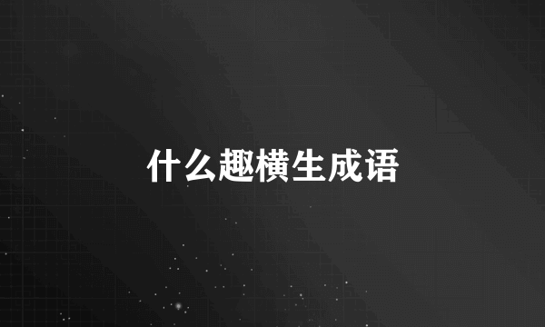 什么趣横生成语