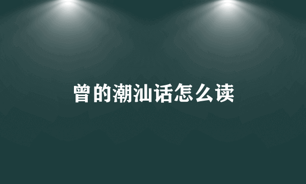 曾的潮汕话怎么读