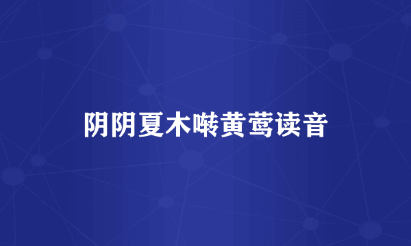 阴阴夏木啭黄莺读音