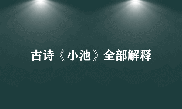古诗《小池》全部解释