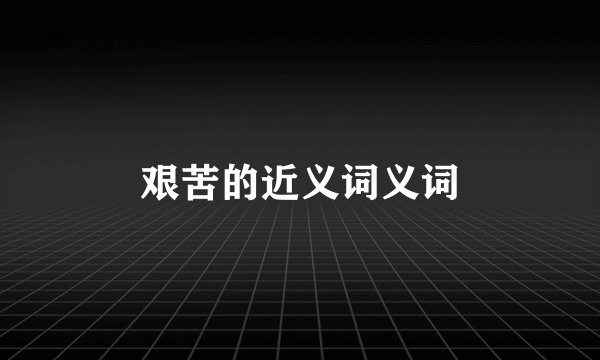 艰苦的近义词义词