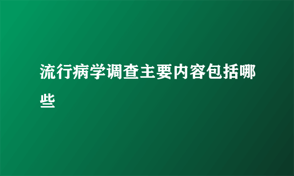 流行病学调查主要内容包括哪些