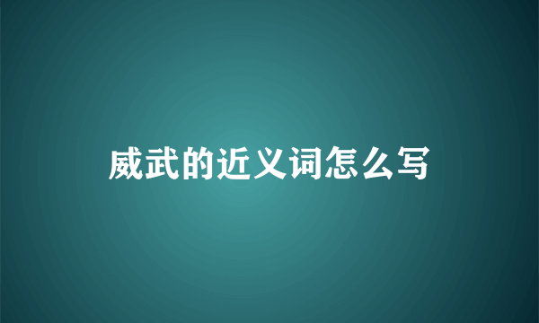 威武的近义词怎么写