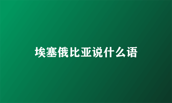 埃塞俄比亚说什么语