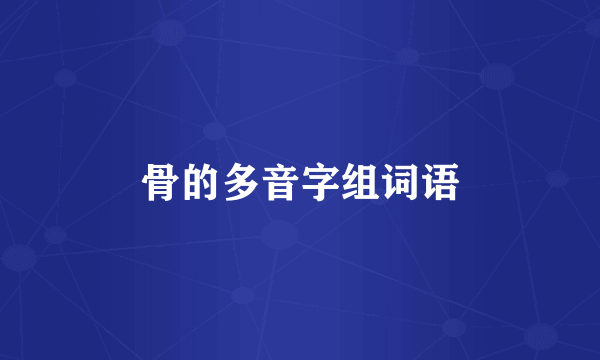 骨的多音字组词语