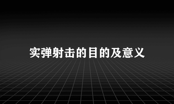 实弹射击的目的及意义