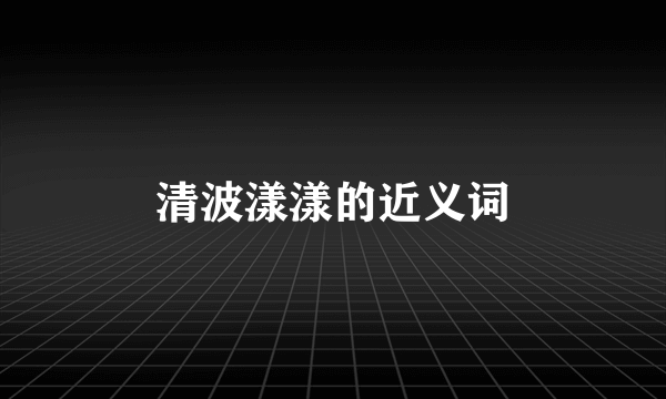 清波漾漾的近义词