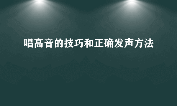 唱高音的技巧和正确发声方法