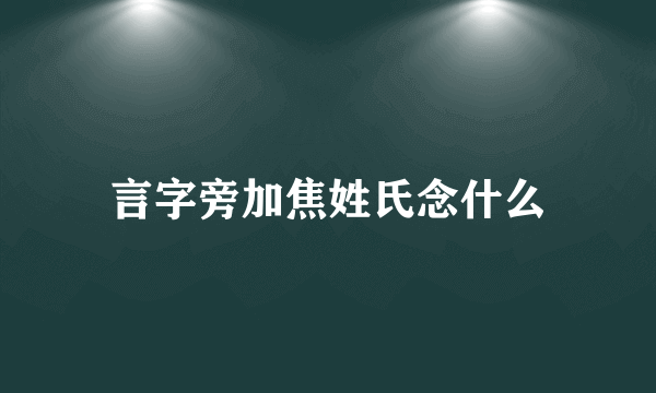 言字旁加焦姓氏念什么