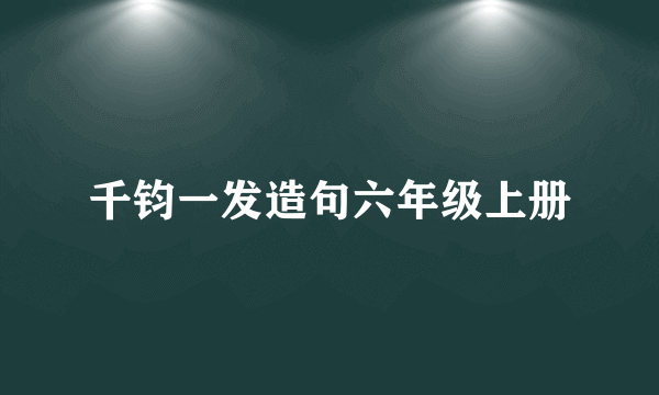千钧一发造句六年级上册