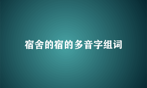 宿舍的宿的多音字组词