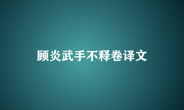 顾炎武手不释卷译文