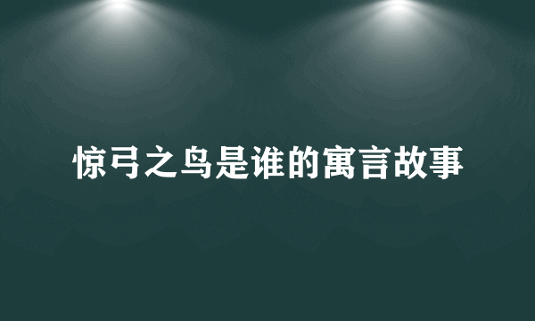 惊弓之鸟是谁的寓言故事