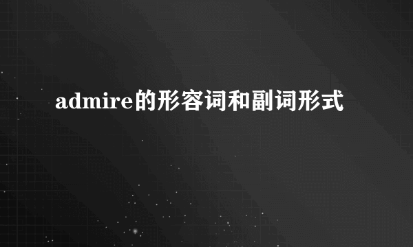 admire的形容词和副词形式