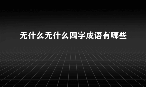 无什么无什么四字成语有哪些