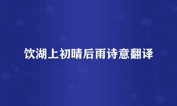 饮湖上初晴后雨诗意翻译