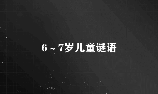 6～7岁儿童谜语