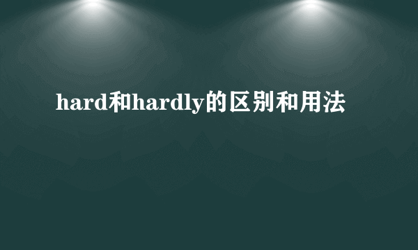 hard和hardly的区别和用法
