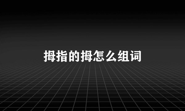 拇指的拇怎么组词