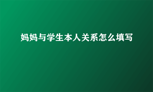 妈妈与学生本人关系怎么填写