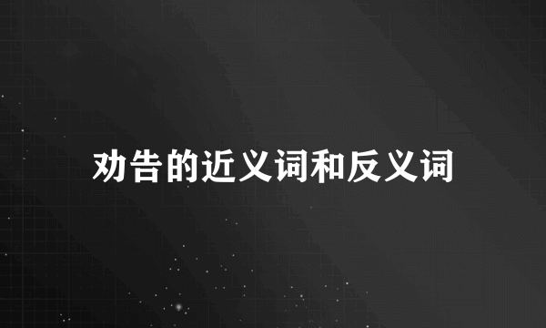 劝告的近义词和反义词