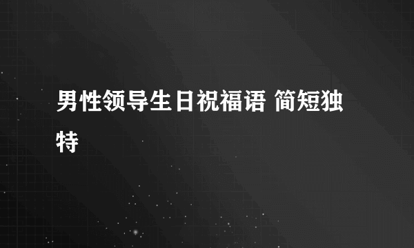 男性领导生日祝福语 简短独特