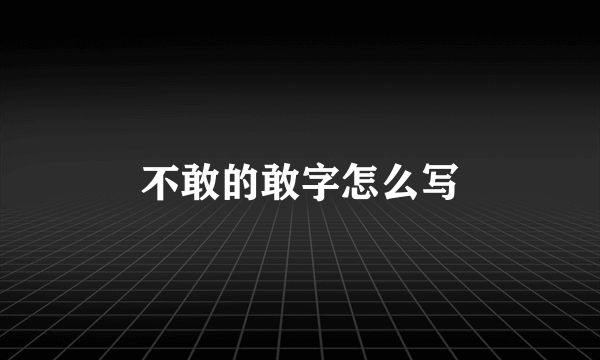 不敢的敢字怎么写