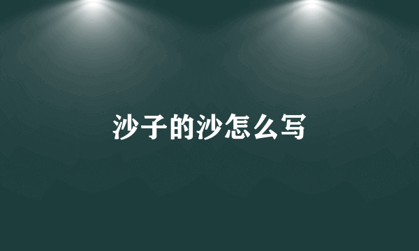 沙子的沙怎么写