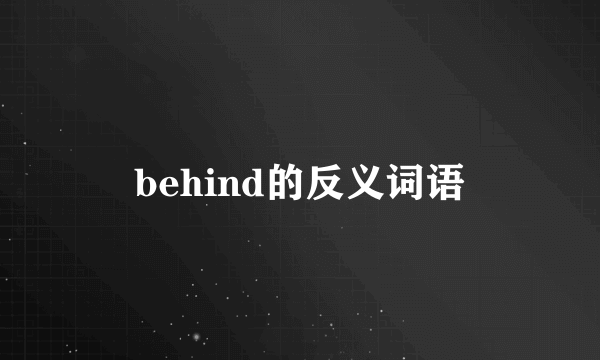 behind的反义词语
