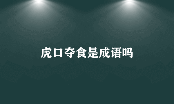 虎口夺食是成语吗