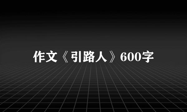 作文《引路人》600字
