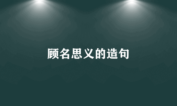 顾名思义的造句