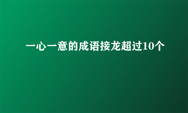 一心一意的成语接龙超过10个
