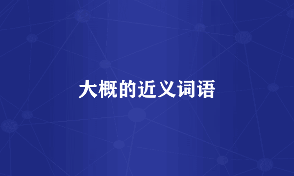 大概的近义词语
